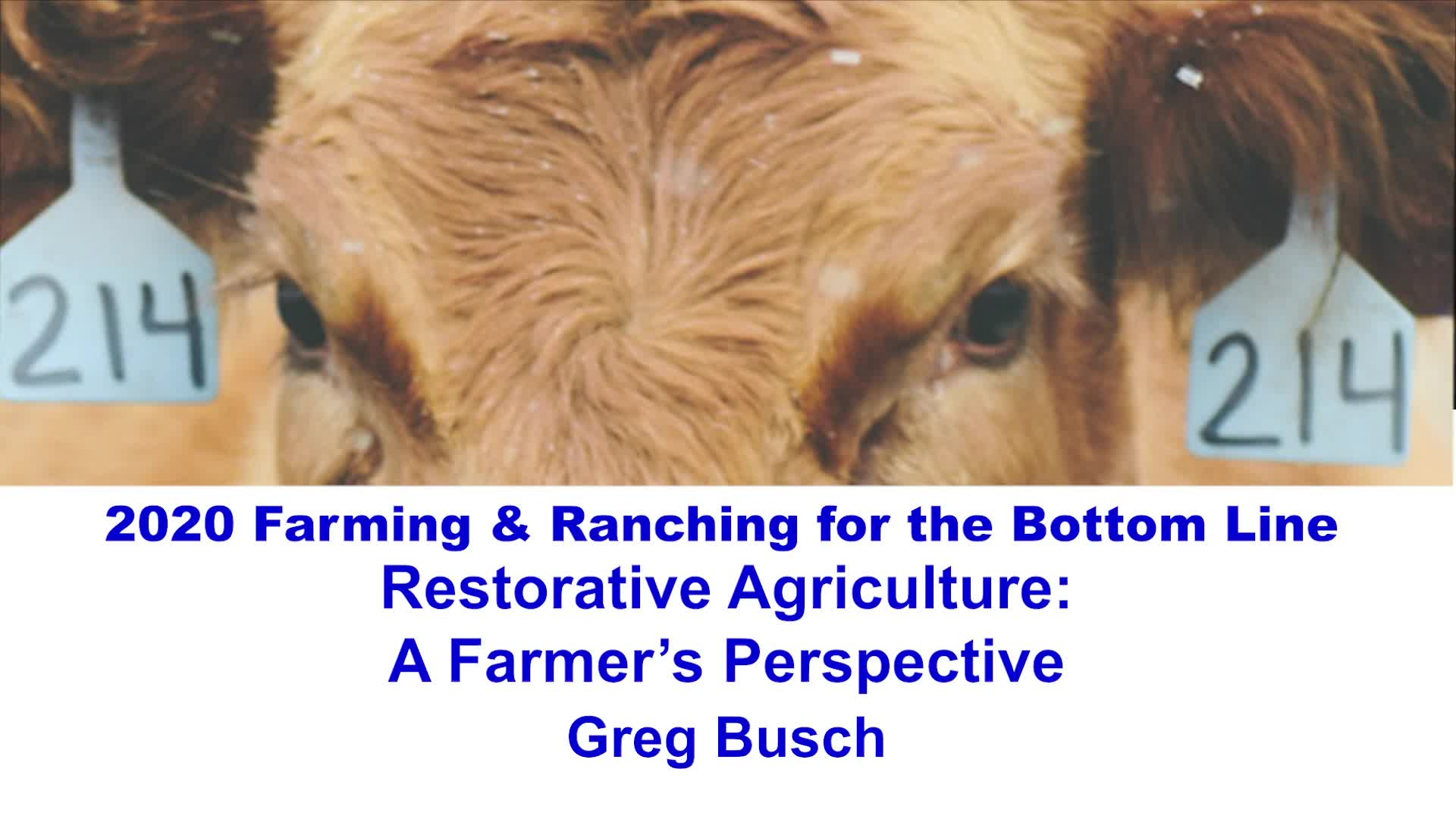 Farming & Ranching for the Bottom Line: Restorative Agriculture: A Farmer's Perspective
