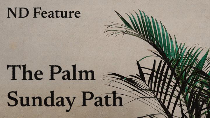 ND Feature: The Palm Sunday Path